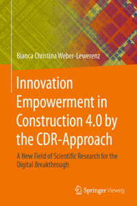 Innovation Empowerment in Construction 4.0 by the Cdr-Approach.