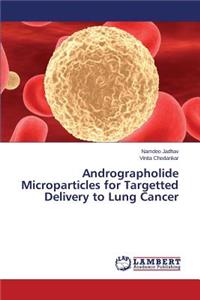 Andrographolide Microparticles for Targetted Delivery to Lung Cancer