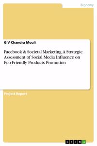Facebook & Societal Marketing. A Strategic Assessment of Social Media Influence on Eco-Friendly Products Promotion