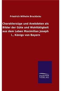 Charakterzüge und Anekdoten als Bilder der Güte und Wohltätigkeit aus dem Leben Maximilian Joseph I., Königs von Bayern