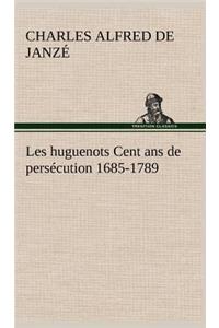 Les huguenots Cent ans de persécution 1685-1789