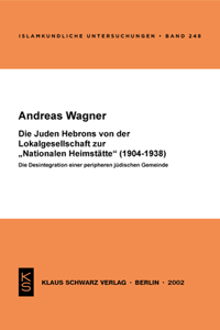 Die Juden Hebrons Von Der Lokalgesellschaft Zur Nationalen Heimstätte (1904-1938): Die Desintegration Einer Peripheren Jüdischen Gemeinde