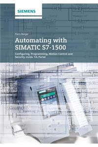 Automating with Simatic S7-1500: Configuring, Programming and Testing with Step 7 Professional