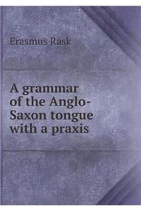 A grammar of the Anglo-Saxon tongue with a praxis