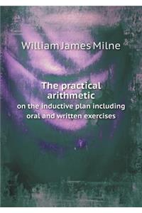 The Practical Arithmetic on the Inductive Plan Including Oral and Written Exercises