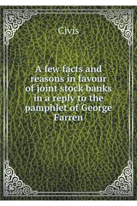 A few facts and reasons in favour of joint stock banks in a reply to the pamphlet of George Farren