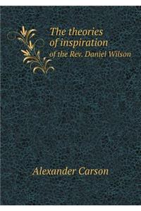 The Theories of Inspiration of the Rev. Daniel Wilson