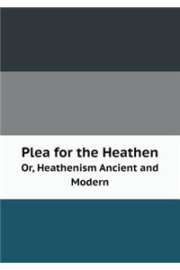 Plea for the Heathen Or, Heathenism Ancient and Modern