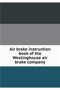 Air Brake Instruction Book of the Westinghouse Air Brake Company