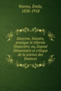 Doctrine, histoire, pratique et reforme financiere; ou, Expose elementaire et critique de la science des finances