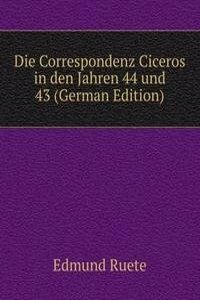 Die Correspondenz Ciceros in den Jahren 44 und 43 (German Edition)