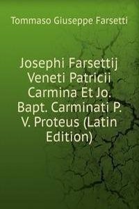 Josephi Farsettij Veneti Patricii Carmina Et Jo. Bapt. Carminati P. V. Proteus (Latin Edition)