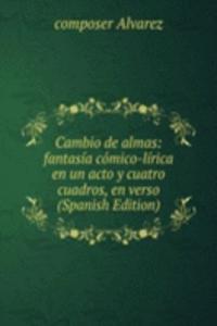 Cambio de almas: fantasia comico-lirica en un acto y cuatro cuadros, en verso (Spanish Edition)
