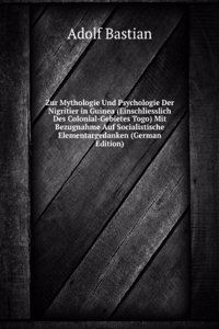 Zur Mythologie Und Psychologie Der Nigritier in Guinea (Einschliesslich Des Colonial-Gebietes Togo) Mit Bezugnahme Auf Socialistische Elementargedanken (German Edition)