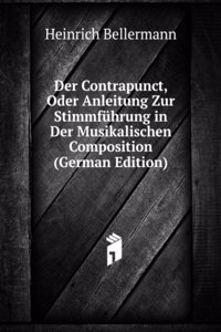 Der Contrapunct, Oder Anleitung Zur Stimmfuhrung in Der Musikalischen Composition (German Edition)