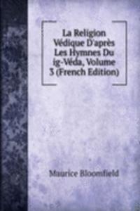La Religion Vedique D'apres Les Hymnes Du ig-Veda, Volume 3 (French Edition)