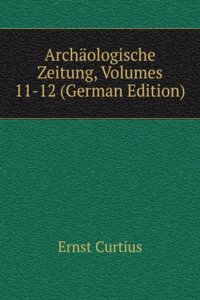 Archaologische Zeitung, Volumes 11-12 (German Edition)