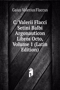 C. Valerii Flacci Setini Balbi Argonauticon Libros Octo, Volume 1 (Latin Edition)