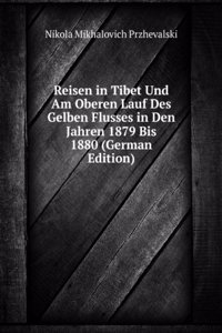 Reisen in Tibet Und Am Oberen Lauf Des Gelben Flusses in Den Jahren 1879 Bis 1880 (German Edition)