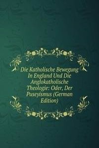 Die Katholische Bewegung In England Und Die Anglokatholische Theologie: Oder, Der Puseyismus (German Edition)