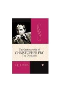The Craftmanship Of Christopher Fry: The Dramatist