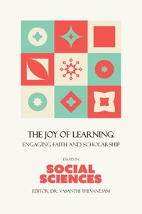The Joy of Learning: Engaging Faith and Scholarship (Essays in Social Sciences)