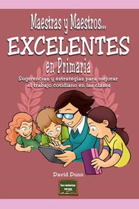 Maestras y Maestros. . . Excelentes en Primaria: Sugerencias y estrategias para mejorar el trabajo cotidiano en las clases (Spanish Edition)
