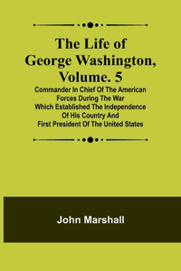 The Life of George Washington, Volume. 5