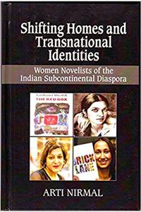 SHIFTING HOMES AND TRANSNATIONAL IDENTITIES : WOMEN NOVELISTS OF THE INDIAN SUBCONTINENTAL DIASPORA