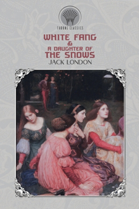 White Fang & A Daughter of the Snows