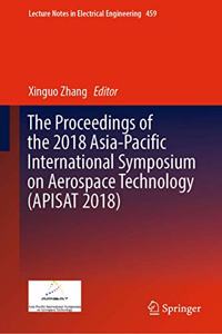 Proceedings of the 2018 Asia-Pacific International Symposium on Aerospace Technology (Apisat 2018)