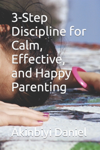 3-Step Discipline for Calm, Effective, and Happy Parenting