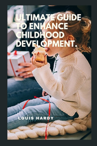Ultimate Guide to Enhance Childhood Development.