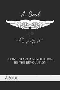 Don't start a Revolution. Be the Revolution