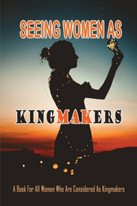 Seeing Women As Kingmakers