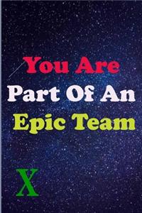 You Are Part Of An Epic Team X