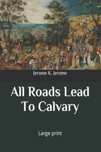 All Roads Lead To Calvary