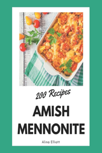 200 Amish Mennonite Recipes: The Best Amish Mennonite Cookbook that Delights Your Taste Buds