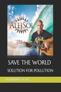 Save The World Solution For Pollution by Alejandro Solis