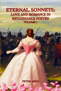 Eternal Sonnets: Love and Romance in Renaissance Poetry Volume 1