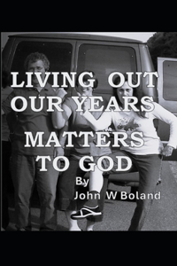 Living Out Our Years Matters to God