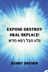 Expose- Destroy- Heal- Replace!: &#1490;&#1464;&#1468;&#1500;&#1463;&#1506; &#1495;&#1458;&#1489;&#1463;&#1500; &#1512;&#1464;&#1508;&#1464;&#1488; &#1495;&#1464;&#1491;&#1463;&#151
