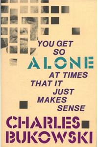 You Get So Alone at Times That It Just Makes Sense