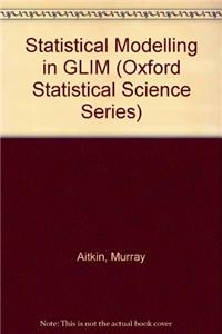 Statistical Modelling in GLIM (Oxford Statistical Science Series)