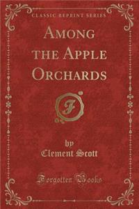 Among the Apple Orchards (Classic Reprint)