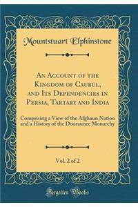 An Account of the Kingdom of Caubul, and Its Dependencies in Persia, Tartary and India, Vol. 2 of 2
