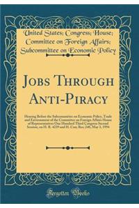 Jobs Through Anti-Piracy: Hearing Before the Subcommittee on Economic Policy, Trade and Environment of the Committee on Foreign Affairs House of Representatives One Hundred Third Congress Second Session, on H. R. 4239 and H. Con; Res; 240, May 3, 1