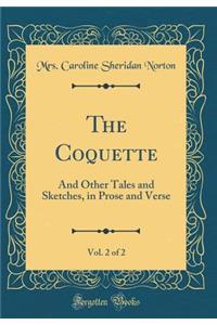 The Coquette, Vol. 2 of 2: And Other Tales and Sketches, in Prose and Verse (Classic Reprint)