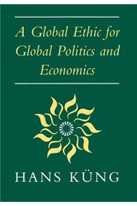 A Global Ethic for Global Politics and Economics