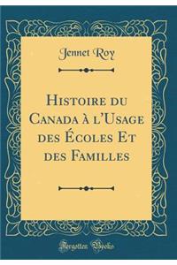 Histoire Du Canada Ã? l'Usage Des Ã?coles Et Des Familles (Classic Reprint)